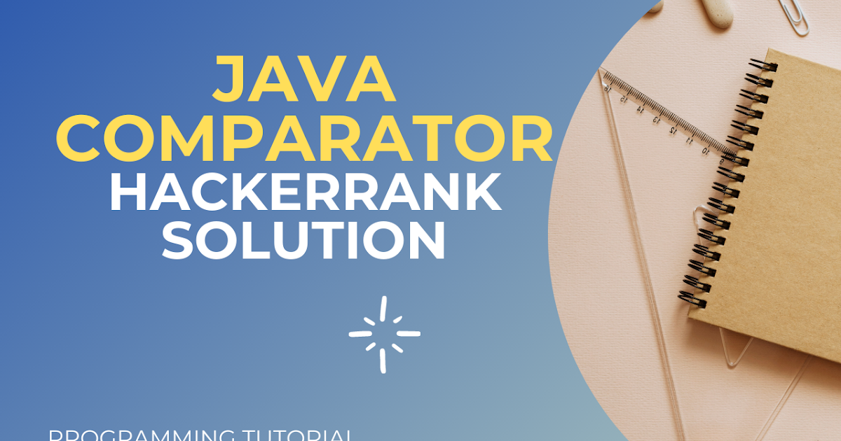 Java Comparator Hackerrank Solution with Explanation | Programming Blog