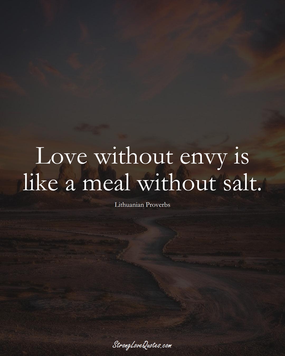 Love without envy is like a meal without salt. (Lithuanian Sayings);  #AsianSayings