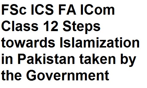 FSc ICS FA ICom Class 12 Pakistan Studies Steps towards Islamization in ...