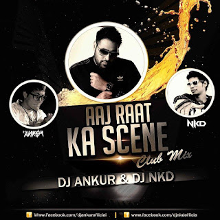 Aaj-Raat-Ka-Scene-Club-Mix-DJ-Ankur-DJ-NKD