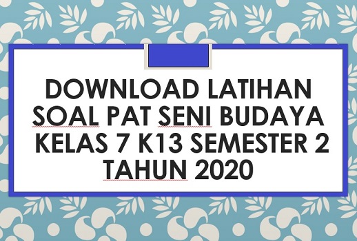 Download Contoh Soal Pat Seni Budaya Kelas 7 K13 Semester 2 Tahun 2020 Info Pendidikan
