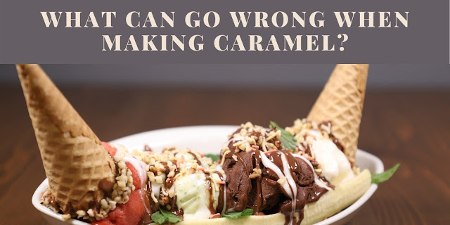 What can go wrong when making caramel