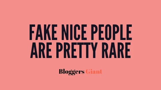Fake nice people are pretty rare