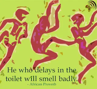 He who delays in the toilet will smell badly.  African proverb.