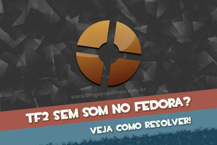 Team Fortress 2 sem som no Fedora, veja como resolver!
