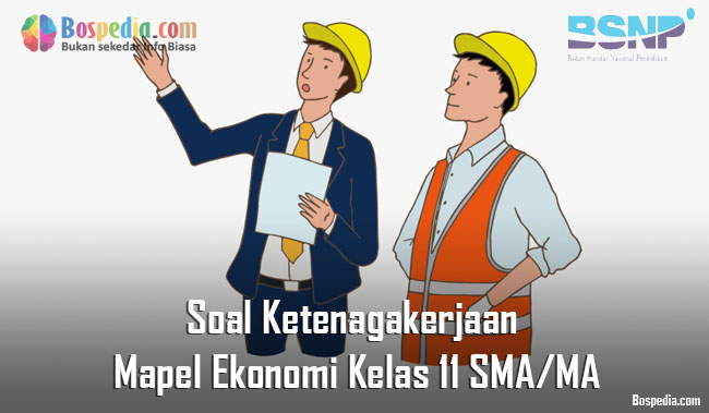 Lengkap Soal Ketenagakerjaan Mapel Ekonomi Kelas 11 Sma Ma Bospedia
