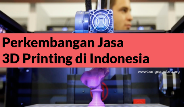 Perkembangan Jasa 3D Printing di Indonesia