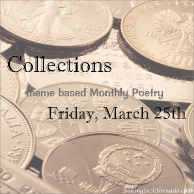 Collections, a monthly multi blogger poetry writing challenge based on a theme. | Graphic property of www.BakingInATornado.com | #poetry