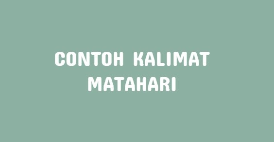 Contoh Kalimat Menggunakan Kata Matahari Matahari Terbit Tenggelam Cahaya Terik Klak Klik Bermutu