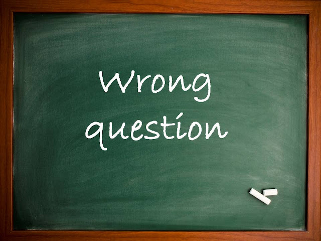 wrong question asking the wrong question bertanya pertanyaan yang salah