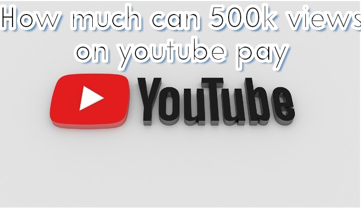 How much can 500k views on youtube pay
