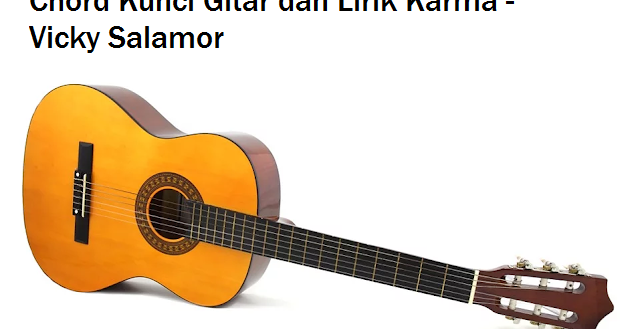 Chord Kunci Gitar Dan Lirik Karma Vicky Salamor Calonpintar Com