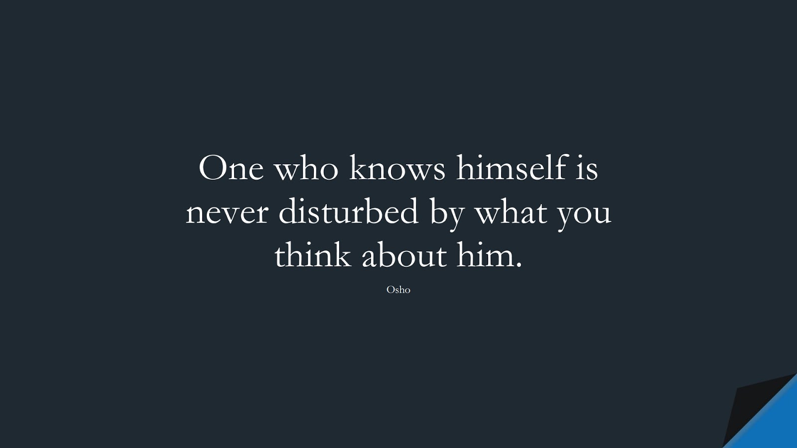 One who knows himself is never disturbed by what you think about him. (Osho);  #SelfEsteemQuotes