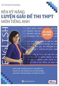 Rèn Kỹ Năng Luyện Giải Đề Thi THPT Môn Tiếng Anh - Vũ Thị Mai Phương