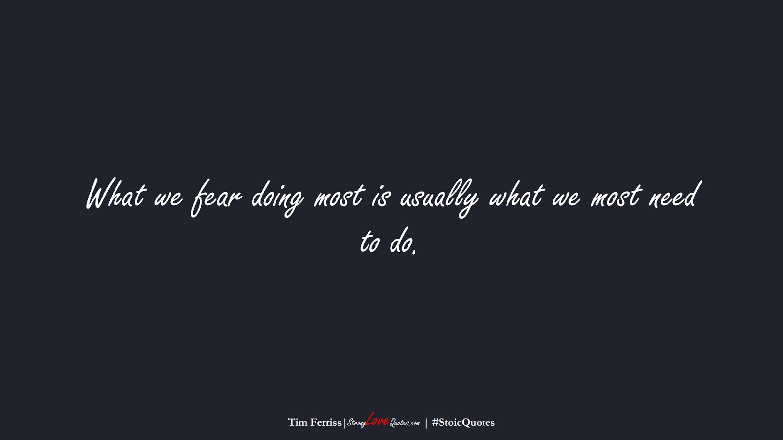 What we fear doing most is usually what we most need to do. (Tim Ferriss);  #StoicQuotes