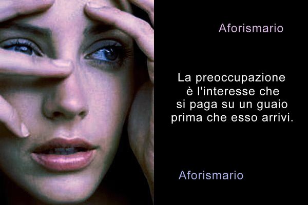 Aforismi, frasi e proverbi sulla Preoccupazione Aforismario