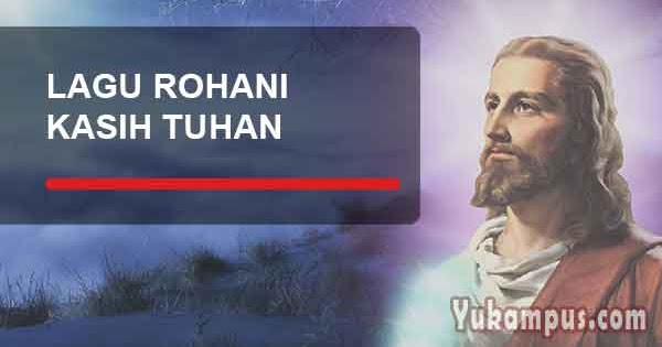 Kumpulan Lirik Lagu Rohani Tentang Kasih Tuhan Terbaik Yukampus