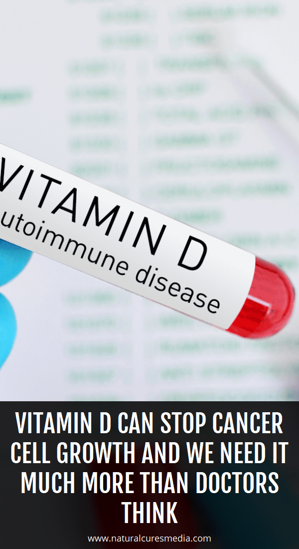 Vitamin D Can Stop Cancer Cell Growth and We Need It Much More Than