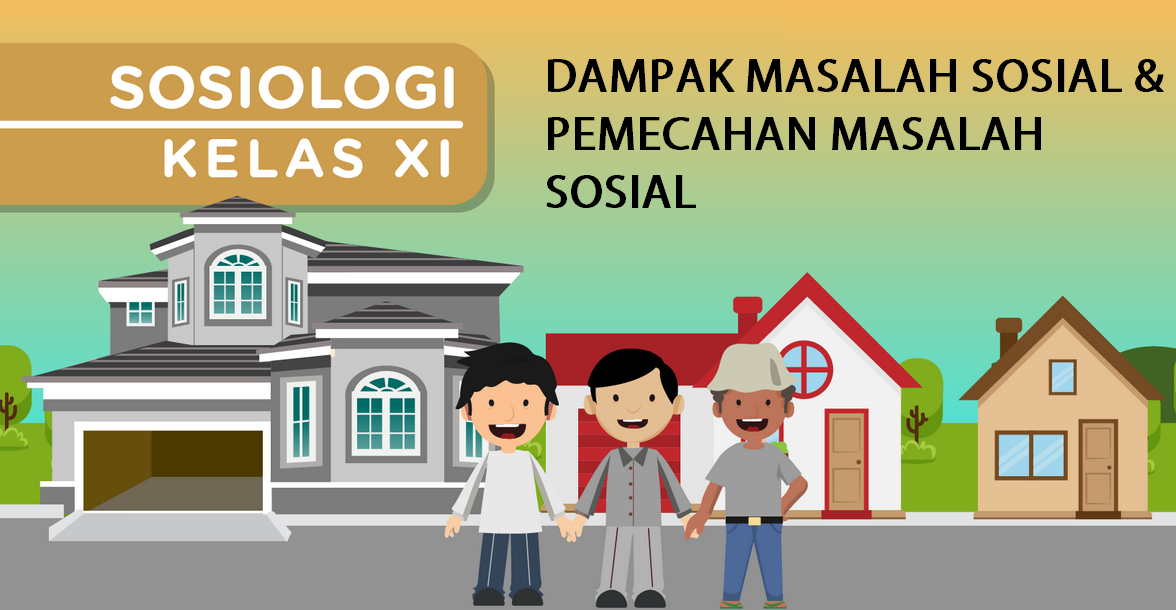 MATERI SOSIOLOGI BAB II C.DAMPAK MASALAH SOSIAL & PEMECAHAN MASALAH