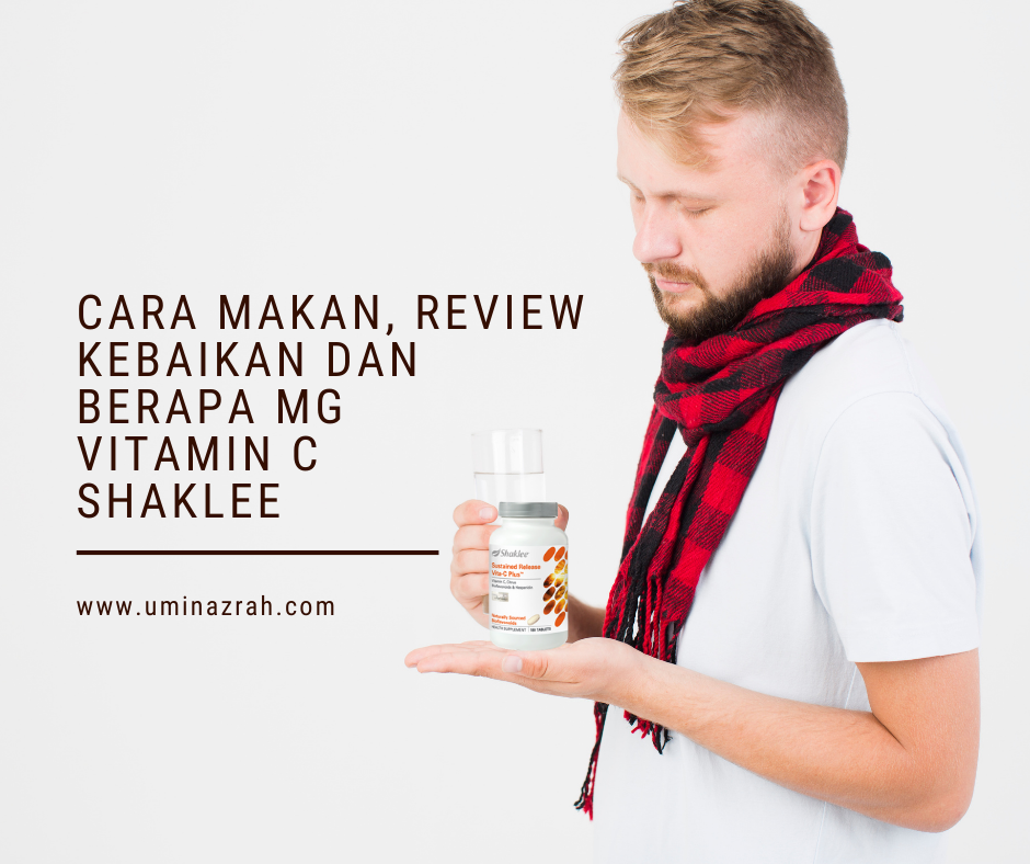 Cara Makan, Review Kebaikan dan Berapa mg Vitamin C Shaklee Umi Nazrah