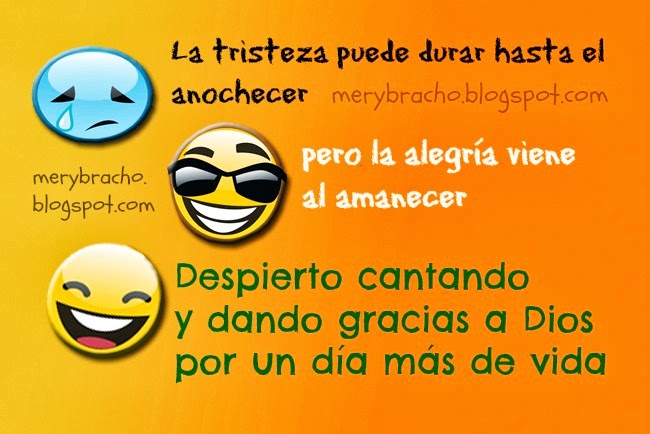 Gracias a Dios por este nuevo día de vida. La tristeza puede durar hasta el anochecer, la alegría viene al amanecer. Postales, poemas cristianos de motivación. Agradecimiento a Dios por este día. Buen día. Buenos días. 