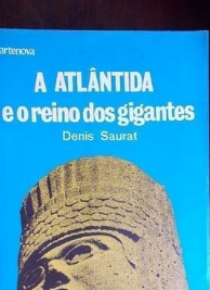 Denis Saurat - A ATLANTIDA E O REINO DOS GIGANTES