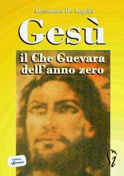 Gesu' , il Che Guevara dell'anno zero