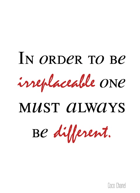 Quote of the Day :: In Order to be irreplaceable one must always be different