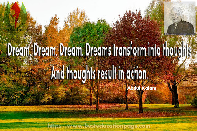 Dream, Dream, Dream, Dreams transform into thoughts And thoughts result in action.