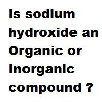 Is sodium hydroxide an Organic or Inorganic compound ? Is sodium hydroxide an Organic or Inorganic compound ?