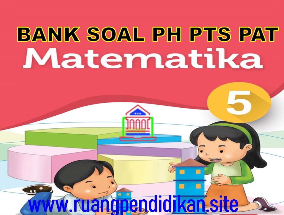 Bank  Soal PH PTS PAT Matematika