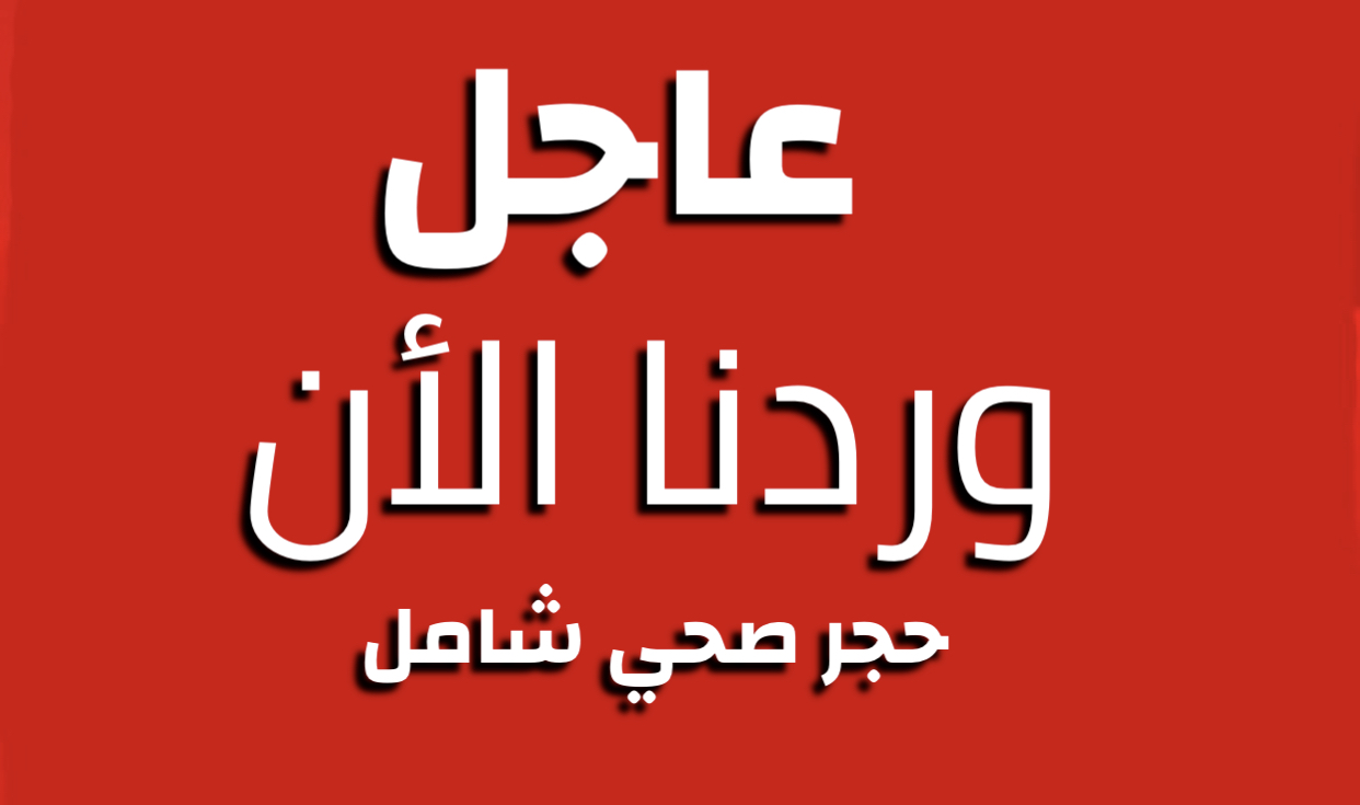 عاجل/ الاتجاه نحو الإعلان عن حجر صحي شامل لمدة 15 يوم ... تفاصيل