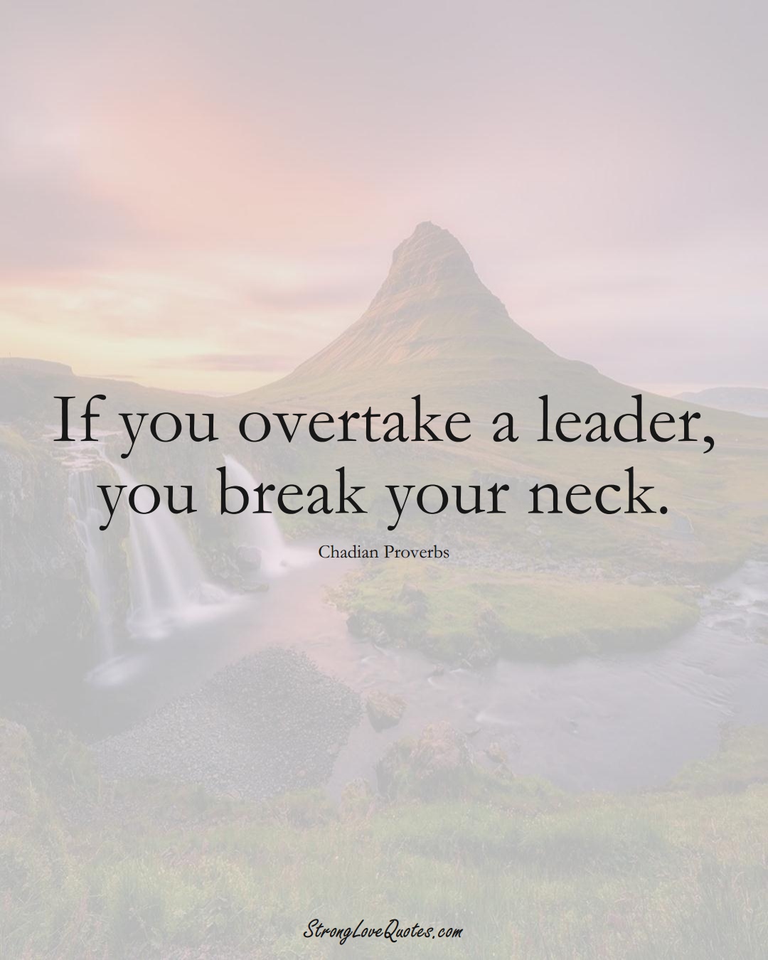 If you overtake a leader, you break your neck. (Chadian Sayings);  #AfricanSayings