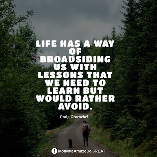 Inspirational Quotes About Life And Struggles: "Life has a way of broadsiding us with lessons that we need to learn but would rather avoid." - Craig Groeschel