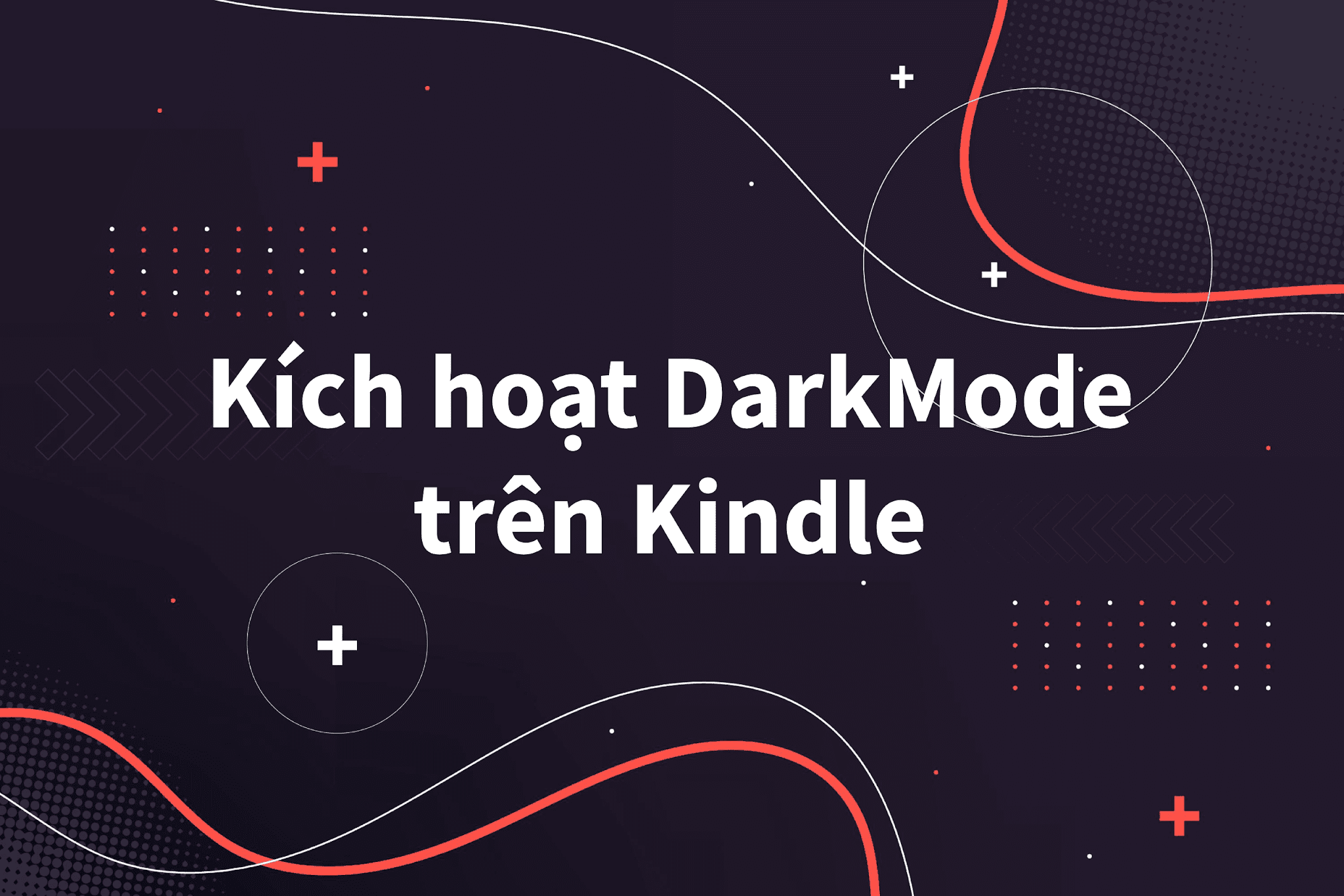 Hướng dẫn kích hoạt chế độ Dark Mode cho Kindle