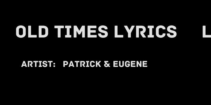 Old Times Lyrics by Patrick & Eugene