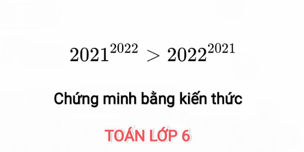 Chứng minh 2021²⁰²² > 2022²⁰²¹ bằng kiến thức toán lớp 6