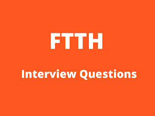 FTTH - Interview Questions أسئلة المقابلة الألياف الضوئية إلى المنازل
