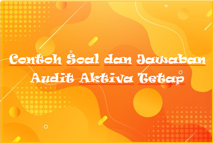 Contoh Soal Dan Jawaban Audit Aktiva Tetap Kak Raffi