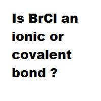 Is BrCl an ionic or covalent bond ?