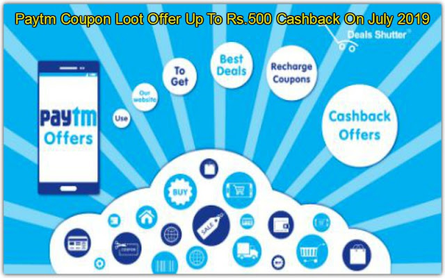Paytm Coupon Loot Offer Up To Rs.500 Cashback On July 2019