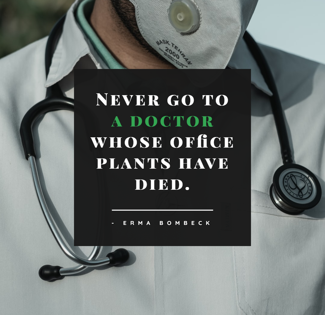 Funny Inspirational Work Quotes -1234bizz: (Never go to a doctor whose office plants have died - Erma Bombeck)
