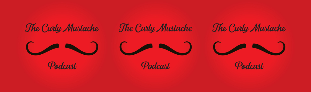 The Curly Mustache Podcast