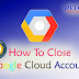 How To Close Google Cloud Account