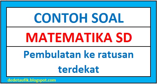 Contoh Soal Pembulatan Ke Ratusan Terdekat Dan Pembahasannya Dede Taufik