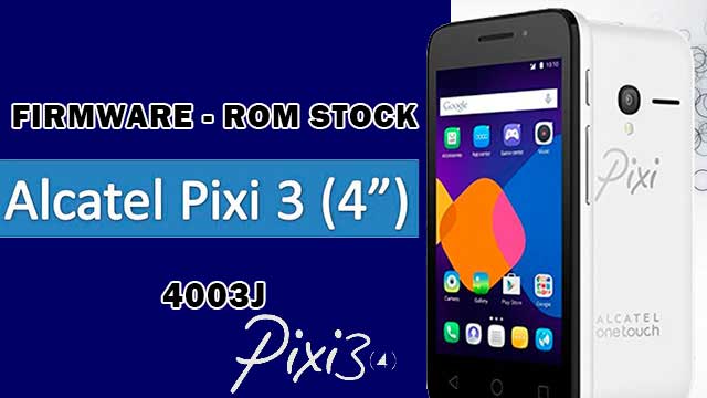 rom stock Alcatel OT Pixi 3 (4) 4003J rom stock Alcatel OT Pixi 3 (4) 4003J