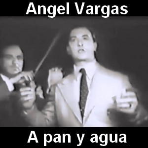 Angel Vargas – A pan y agua