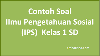 Contoh Soal IPS kelas 1 SD Kurikulum 2013 beserta jawabannya