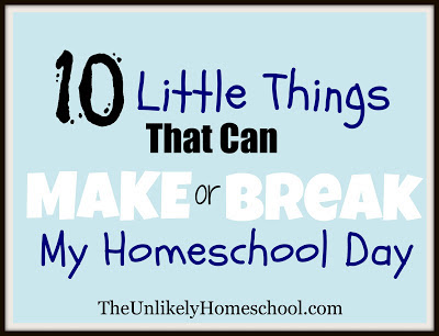 10 Little Things That Can Make or Break My Homeschool Day-The Unlikely Homeschool