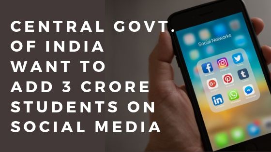 Central Govt. of India want to add 3 crore students on social media